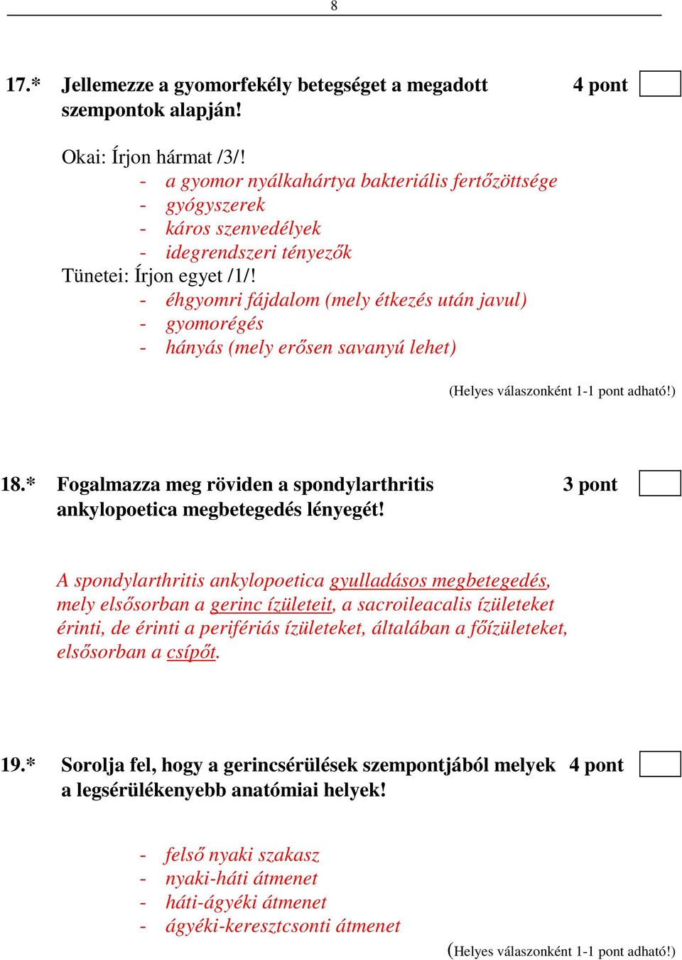 - éhgyomri fájdalom (mely étkezés után javul) - gyomorégés - hányás (mely erősen savanyú lehet) 18.* Fogalmazza meg röviden a spondylarthritis 3 pont ankylopoetica megbetegedés lényegét!