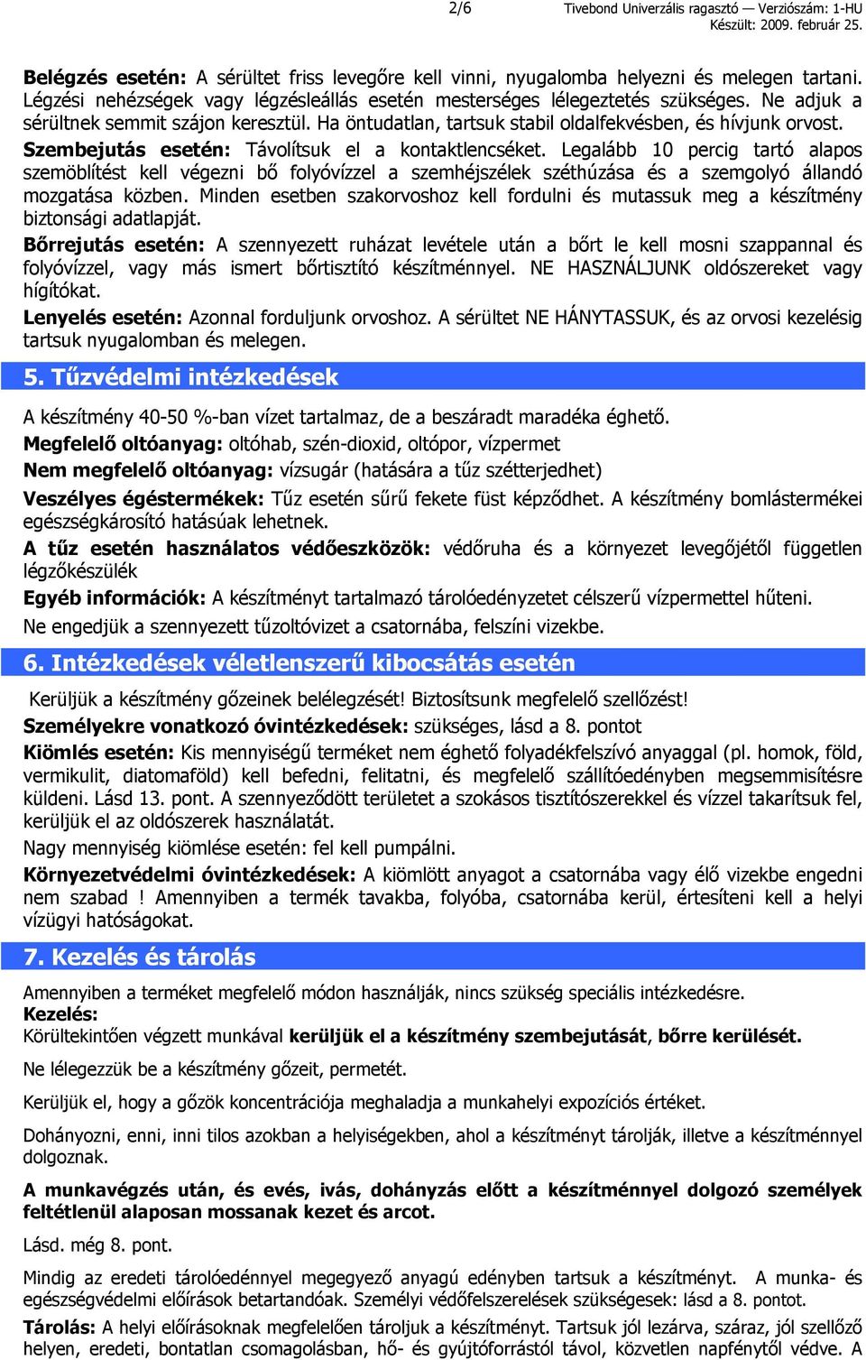 Szembejutás esetén: Távolítsuk el a kontaktlencséket. Legalább 10 percig tartó alapos szemöblítést kell végezni bő folyóvízzel a szemhéjszélek széthúzása és a szemgolyó állandó mozgatása közben.