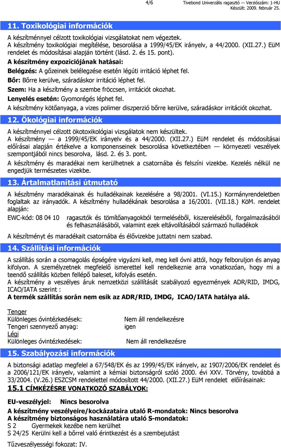 A készítmény expozíciójának hatásai: Belégzés: A gőzeinek belélegzése esetén légúti irritáció léphet fel. Bőr: Bőrre kerülve, száradáskor irritáció léphet fel.