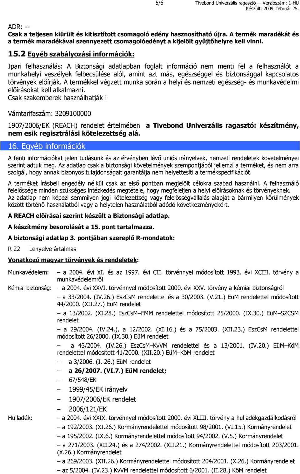 2 Egyéb szabályozási információk: Ipari felhasználás: A Biztonsági adatlapban foglalt információ nem menti fel a felhasználót a munkahelyi veszélyek felbecsülése alól, amint azt más, egészséggel és