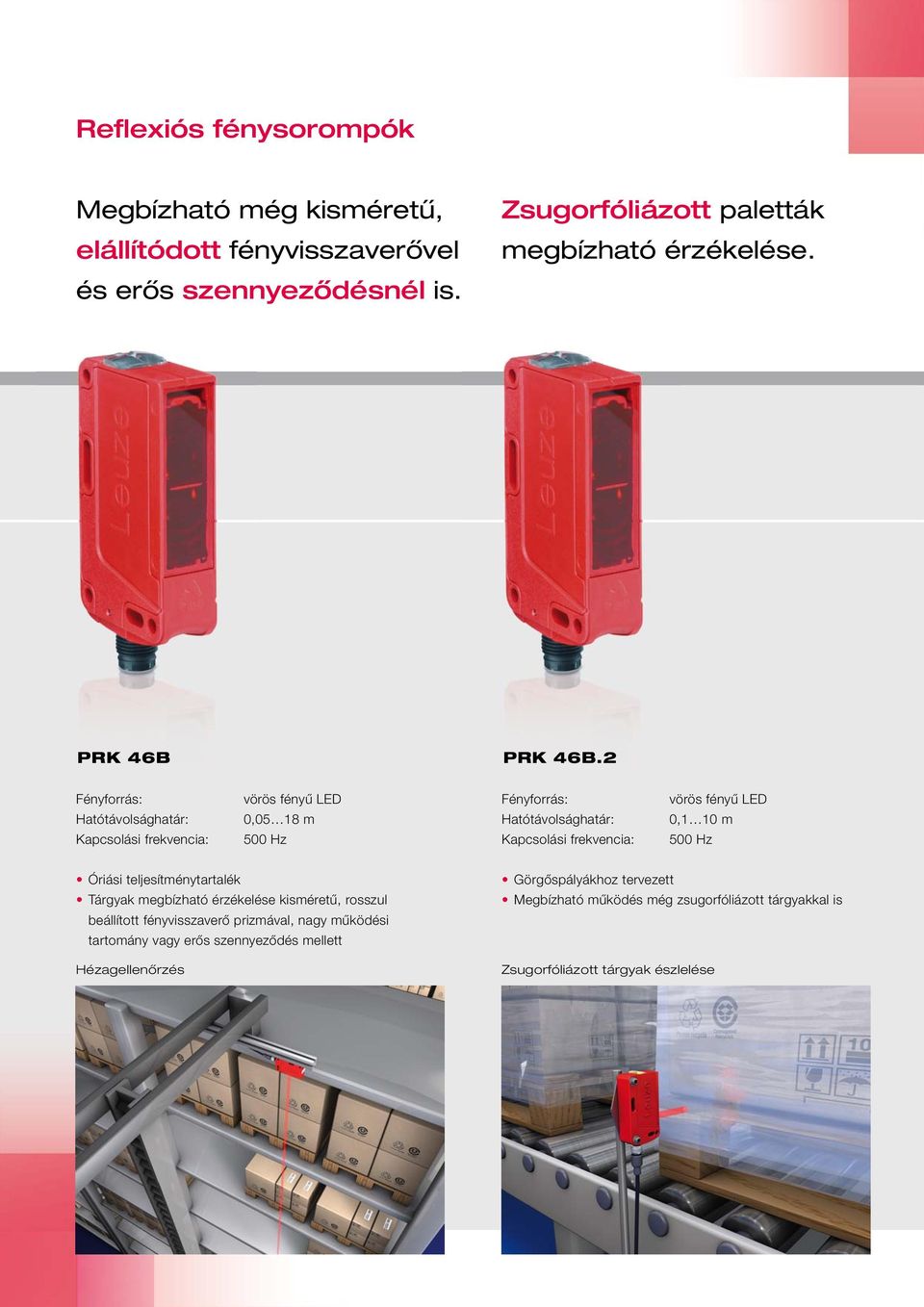 2 Kapcsolási frekvencia: vörös fényű LED 0,05 18 m 500 Hz Kapcsolási frekvencia: vörös fényű LED 0,1 10 m 500 Hz Óriási teljesítménytartalék