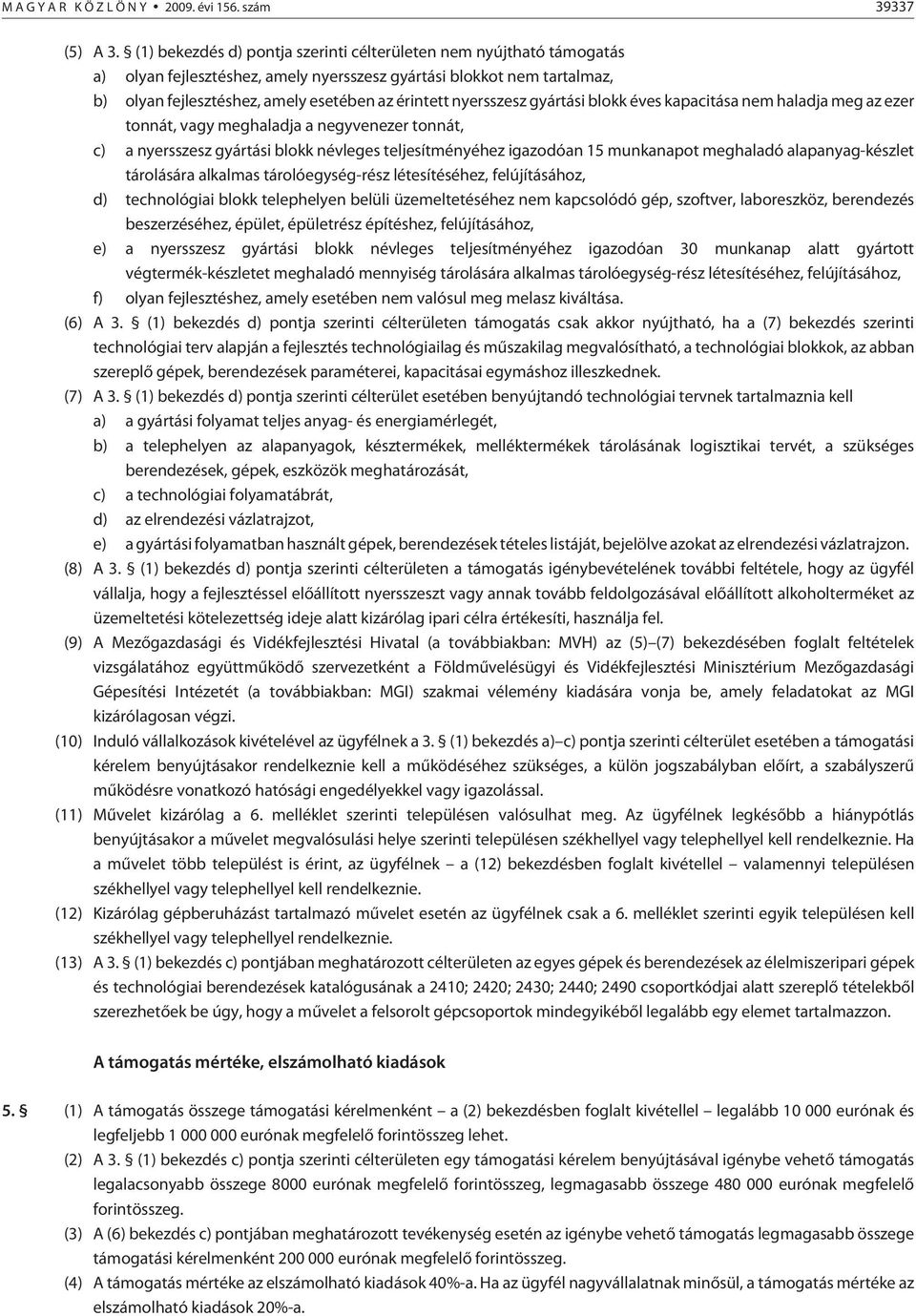 nyersszesz gyártási blokk éves kapacitása nem haladja meg az ezer tonnát, vagy meghaladja a negyvenezer tonnát, c) a nyersszesz gyártási blokk névleges teljesítményéhez igazodóan 15 munkanapot