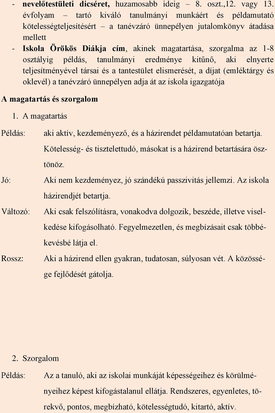 osztályig példás, tanulmányi eredménye kitűnő, aki elnyerte teljesítményével társai és a tantestület elismerését, a díjat (emléktárgy és oklevél) a tanévzáró ünnepélyen adja át az iskola igazgatója A