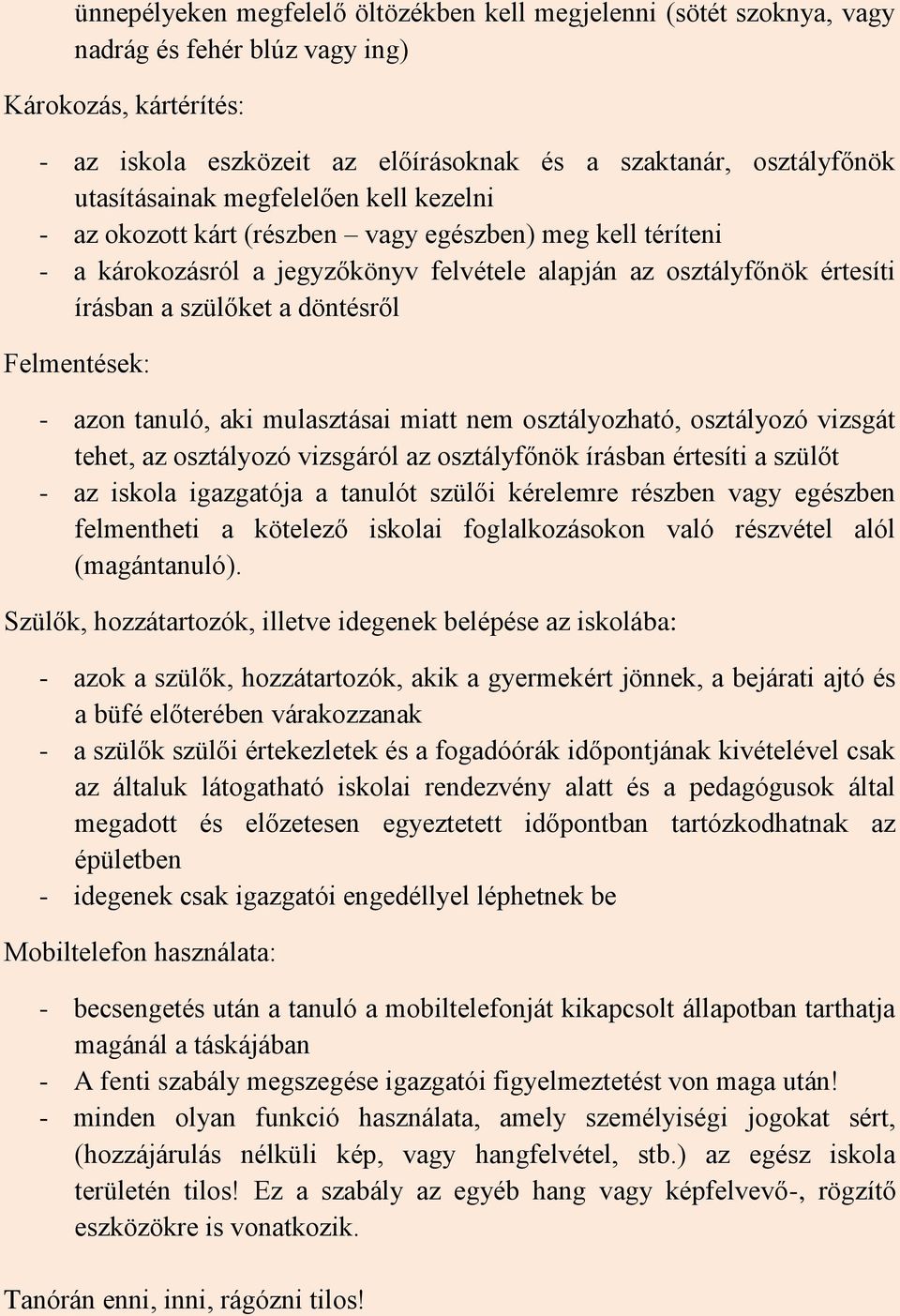 döntésről Felmentések: - azon tanuló, aki mulasztásai miatt nem osztályozható, osztályozó vizsgát tehet, az osztályozó vizsgáról az osztályfőnök írásban értesíti a szülőt - az iskola igazgatója a