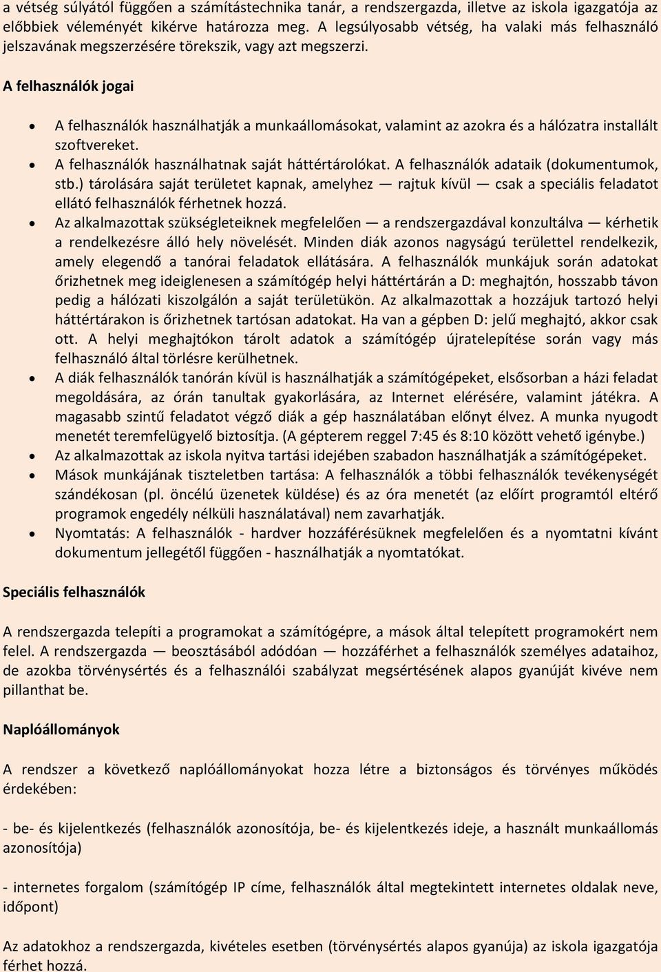 A felhasználók jogai A felhasználók használhatják a munkaállomásokat, valamint az azokra és a hálózatra installált szoftvereket. A felhasználók használhatnak saját háttértárolókat.