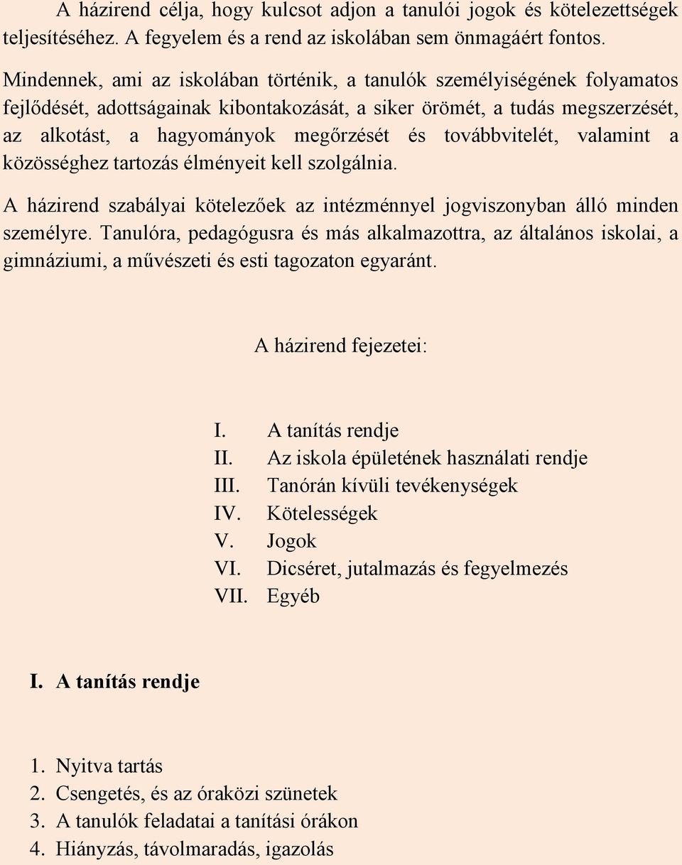 továbbvitelét, valamint a közösséghez tartozás élményeit kell szolgálnia. A házirend szabályai kötelezőek az intézménnyel jogviszonyban álló minden személyre.