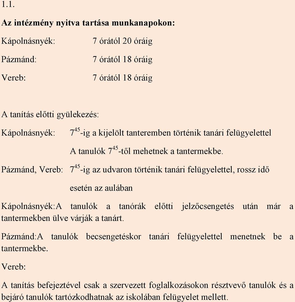 Pázmánd, Vereb: 7 45 -ig az udvaron történik tanári felügyelettel, rossz idő esetén az aulában Kápolnásnyék:A tanulók a tanórák előtti jelzőcsengetés után már a tantermekben