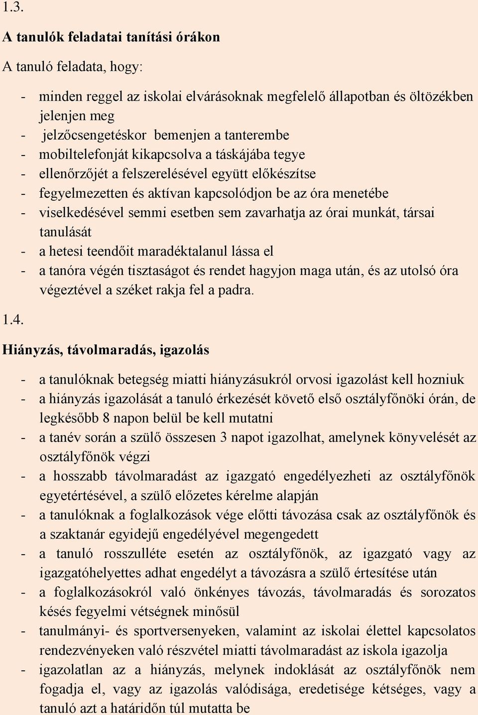 felszerelésével együtt előkészítse - fegyelmezetten és aktívan kapcsolódjon be az óra menetébe - viselkedésével semmi esetben sem zavarhatja az órai munkát, társai tanulását - a hetesi teendőit