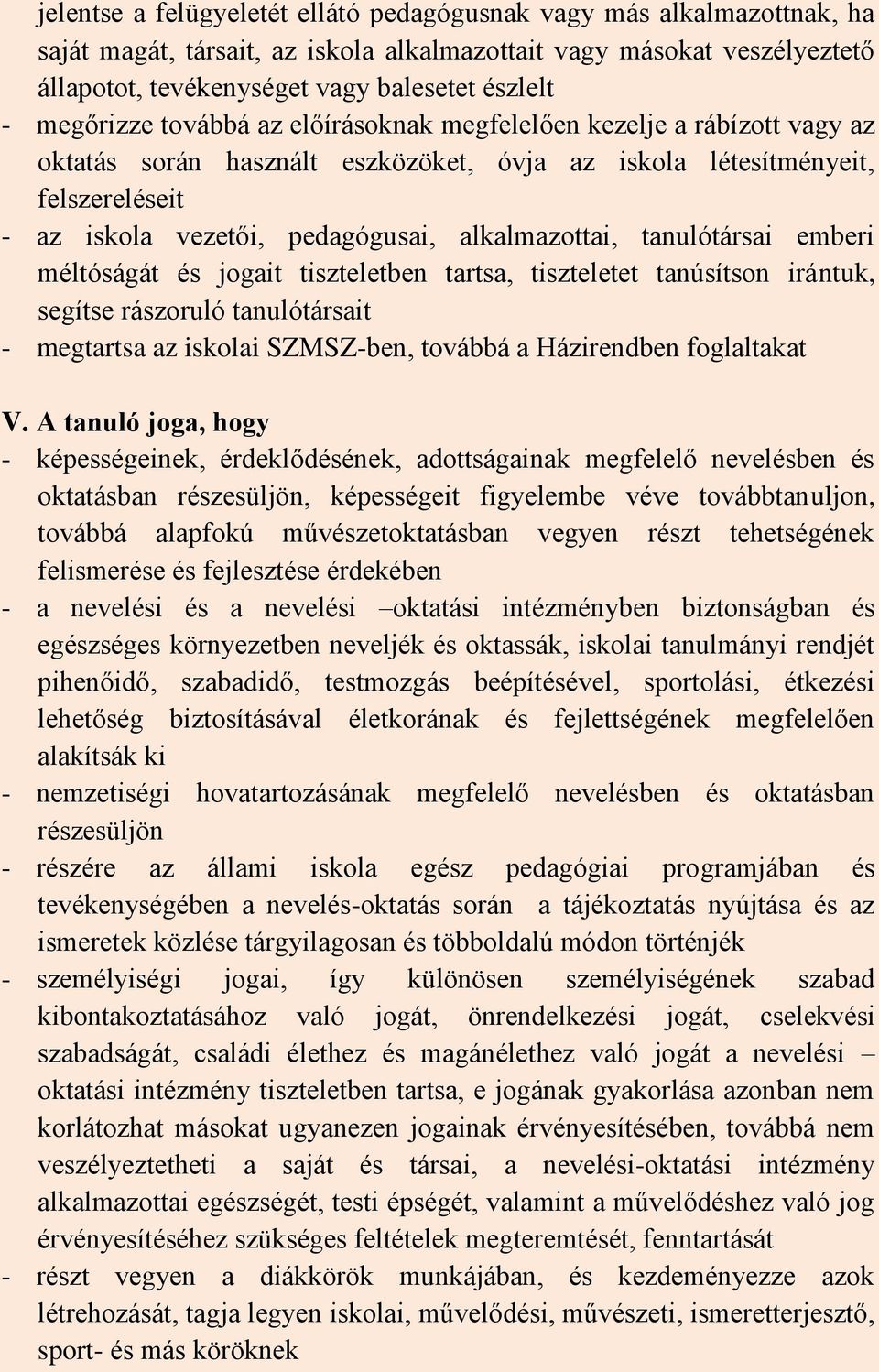 alkalmazottai, tanulótársai emberi méltóságát és jogait tiszteletben tartsa, tiszteletet tanúsítson irántuk, segítse rászoruló tanulótársait - megtartsa az iskolai SZMSZ-ben, továbbá a Házirendben