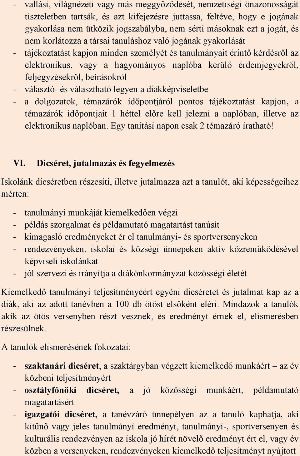 naplóba kerülő érdemjegyekről, feljegyzésekről, beírásokról - választó- és választható legyen a diákképviseletbe - a dolgozatok, témazárók időpontjáról pontos tájékoztatást kapjon, a témazárók