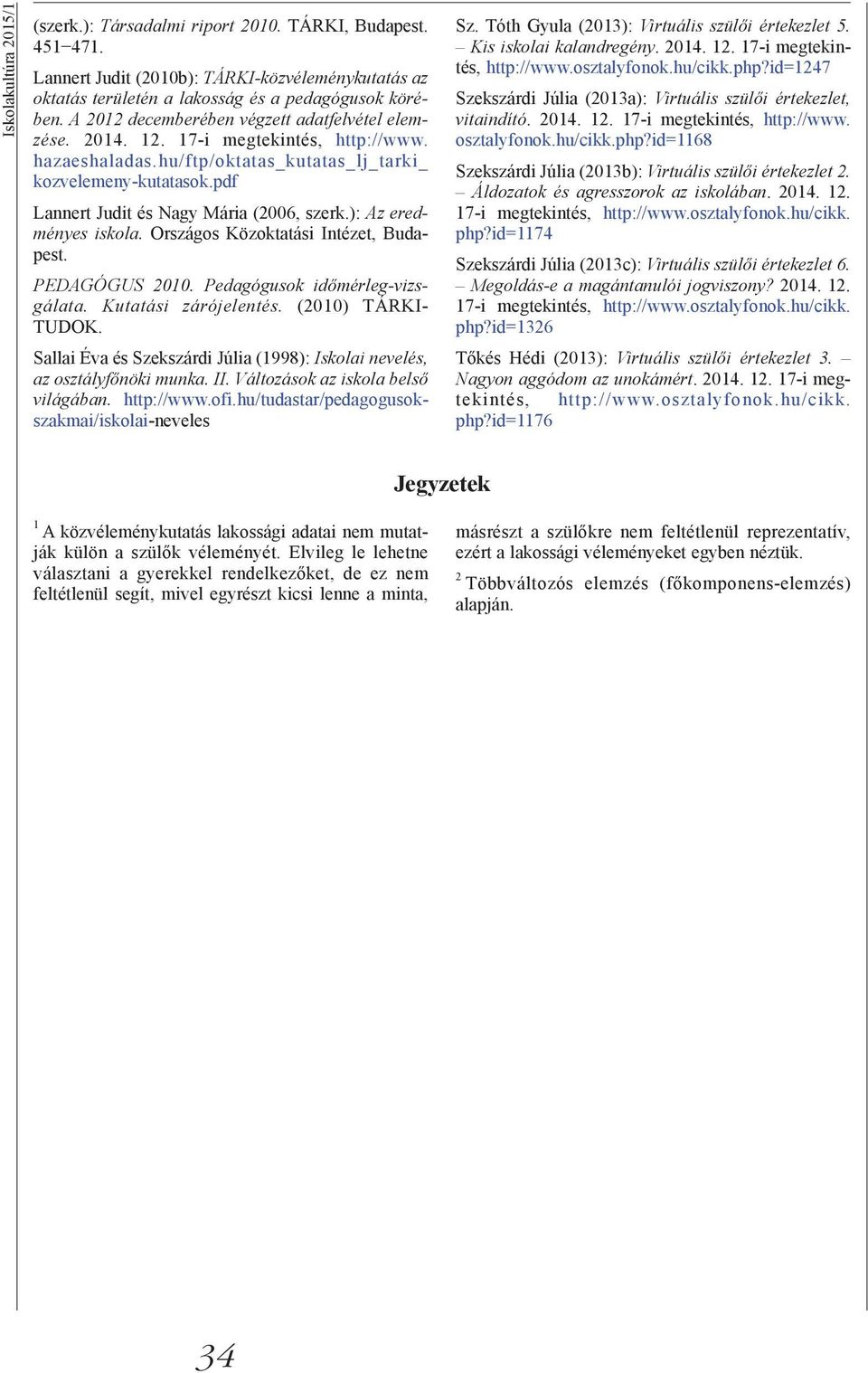 pdf Lannert Judit és Nagy Mária (2006, szerk.): Az eredményes iskola. Országos Közoktatási Intézet, Budapest. PEDAGÓGUS 2010. Pedagógusok időmérleg-vizsgálata. Kutatási zárójelentés.