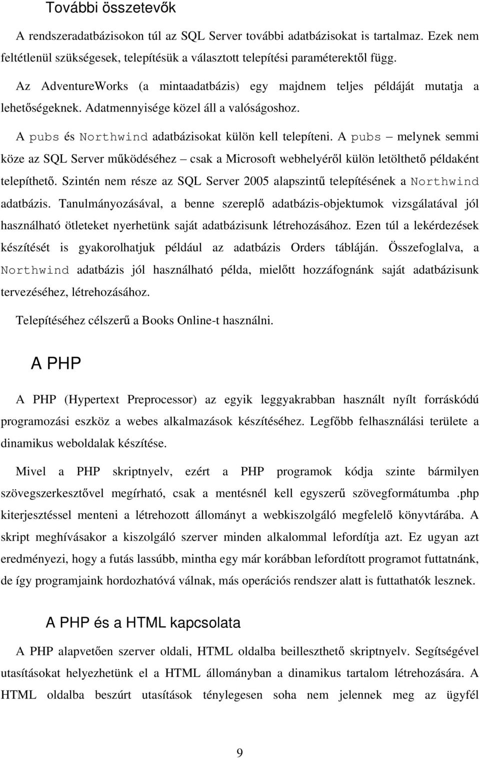 A pubs melynek semmi köze az SQL Server m ködéséhez csak a Microsoft webhelyér l külön letölthet példaként telepíthet.