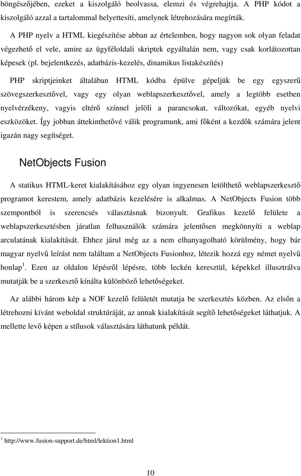 bejelentkezés, adatbázis-kezelés, dinamikus listakészítés) PHP skriptjeinket általában HTML kódba épülve gépeljük be egy egyszer szövegszerkeszt vel, vagy egy olyan weblapszerkeszt vel, amely a