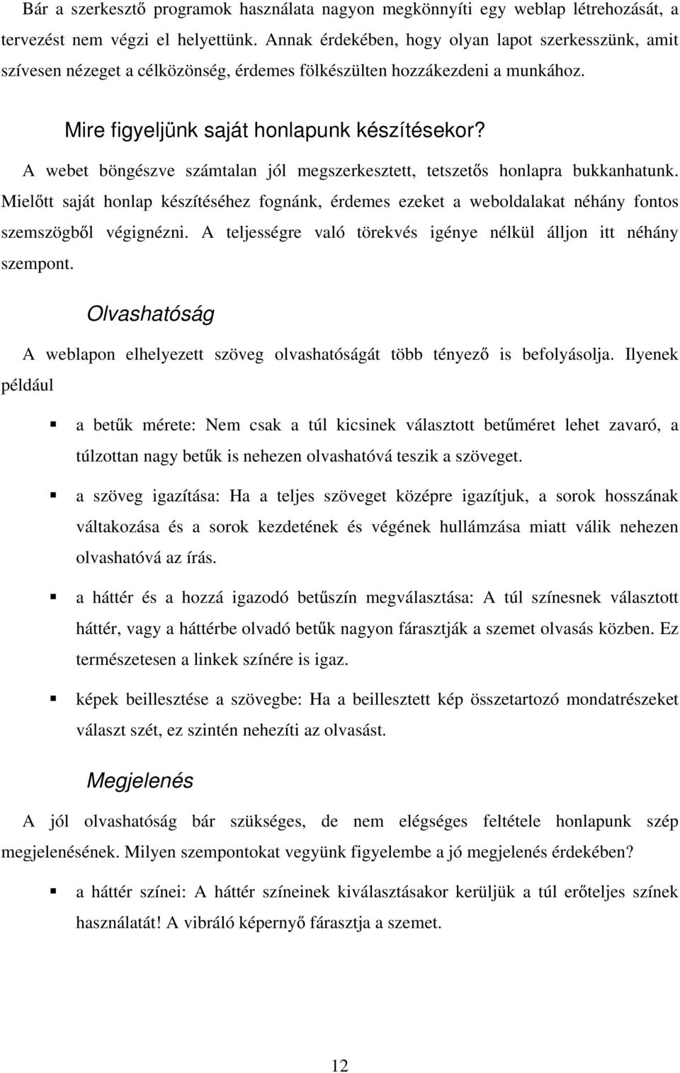 A webet böngészve számtalan jól megszerkesztett, tetszet s honlapra bukkanhatunk. Miel tt saját honlap készítéséhez fognánk, érdemes ezeket a weboldalakat néhány fontos szemszögb l végignézni.