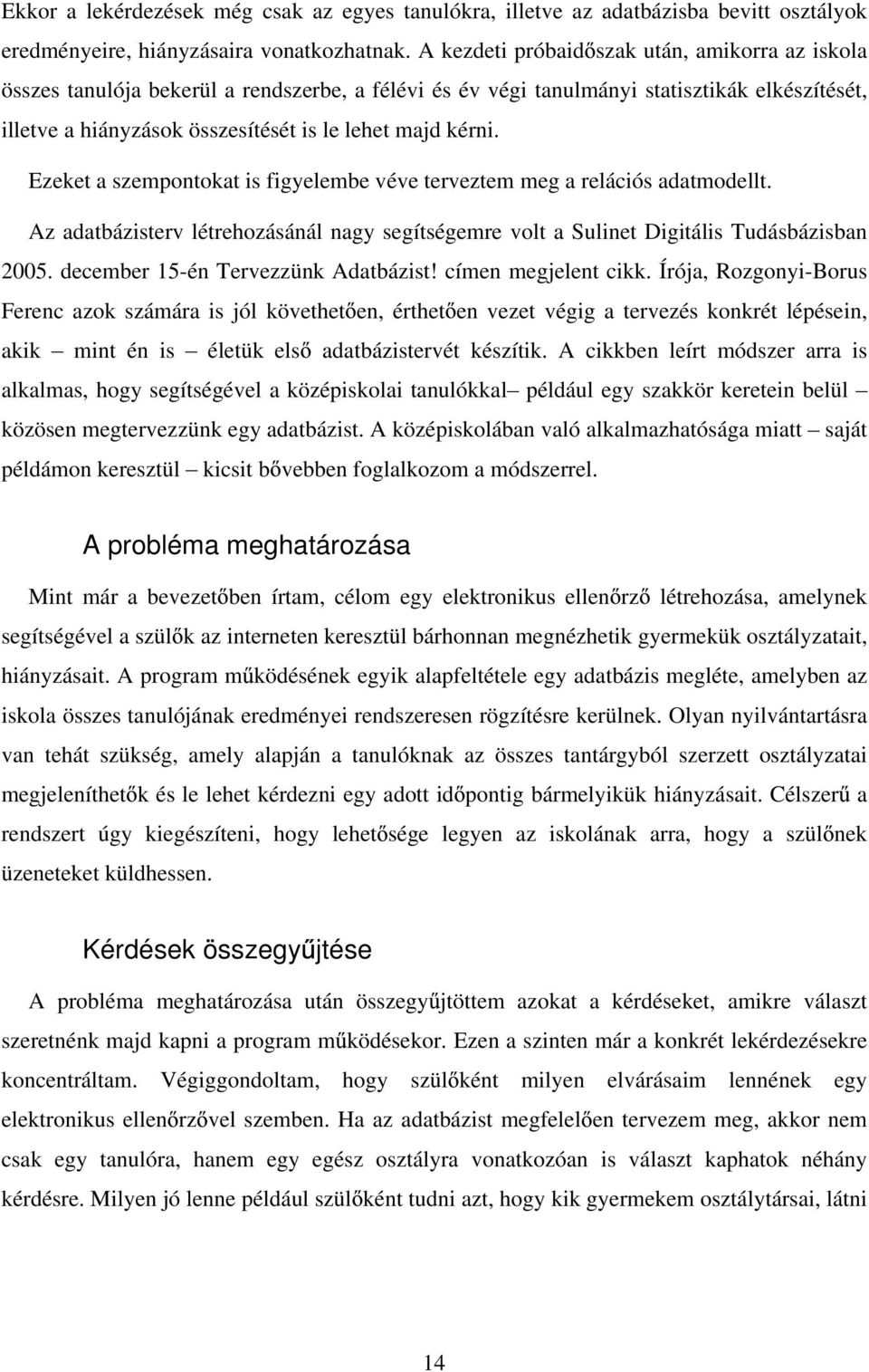 kérni. Ezeket a szempontokat is figyelembe véve terveztem meg a relációs adatmodellt. Az adatbázisterv létrehozásánál nagy segítségemre volt a Sulinet Digitális Tudásbázisban 2005.