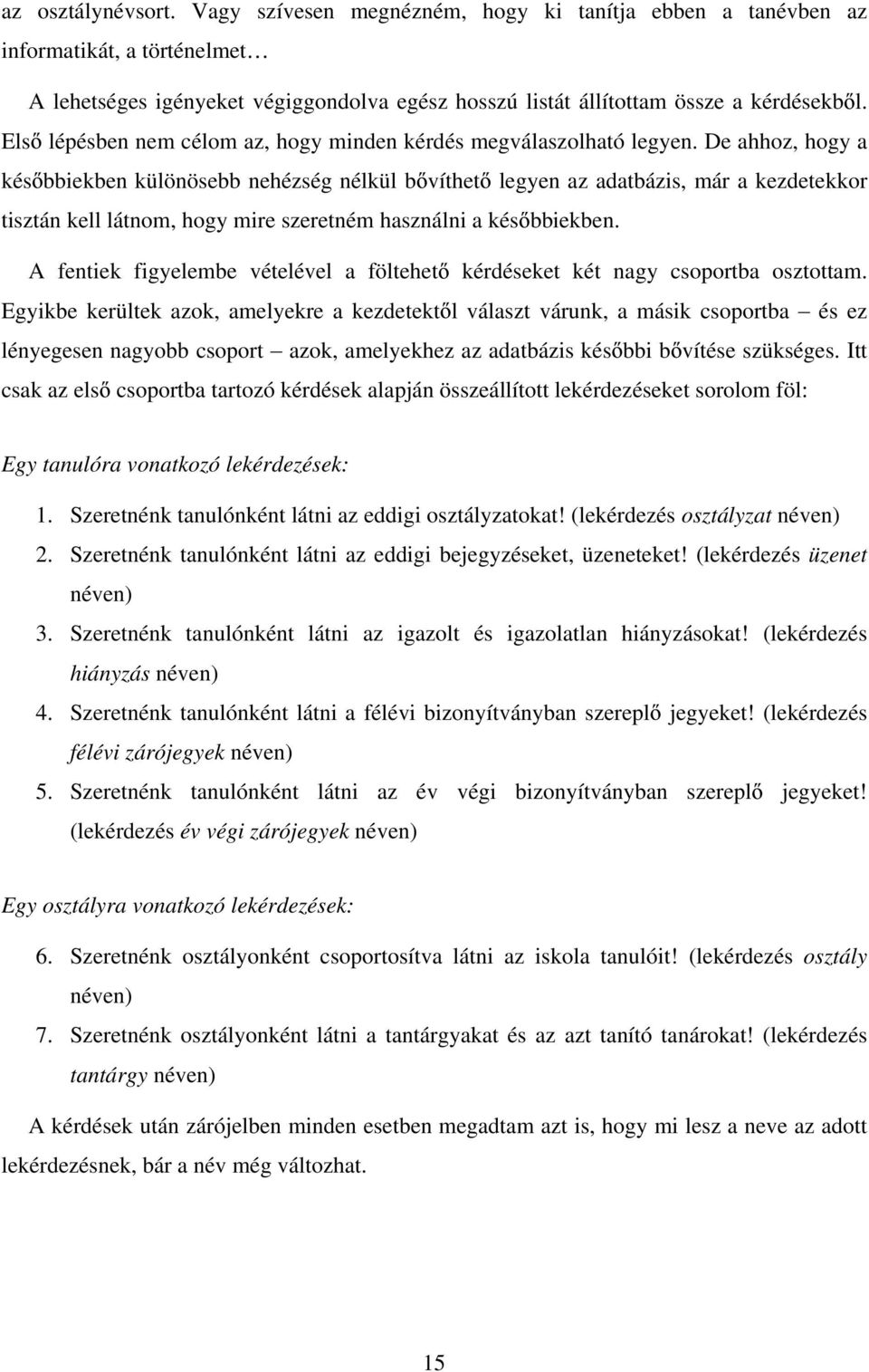 De ahhoz, hogy a kés bbiekben különösebb nehézség nélkül b víthet legyen az adatbázis, már a kezdetekkor tisztán kell látnom, hogy mire szeretném használni a kés bbiekben.