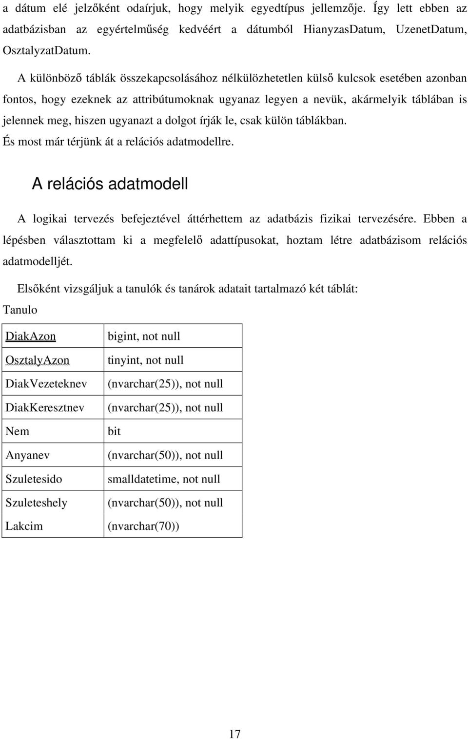 ugyanazt a dolgot írják le, csak külön táblákban. És most már térjünk át a relációs adatmodellre. A relációs adatmodell A logikai tervezés befejeztével áttérhettem az adatbázis fizikai tervezésére.