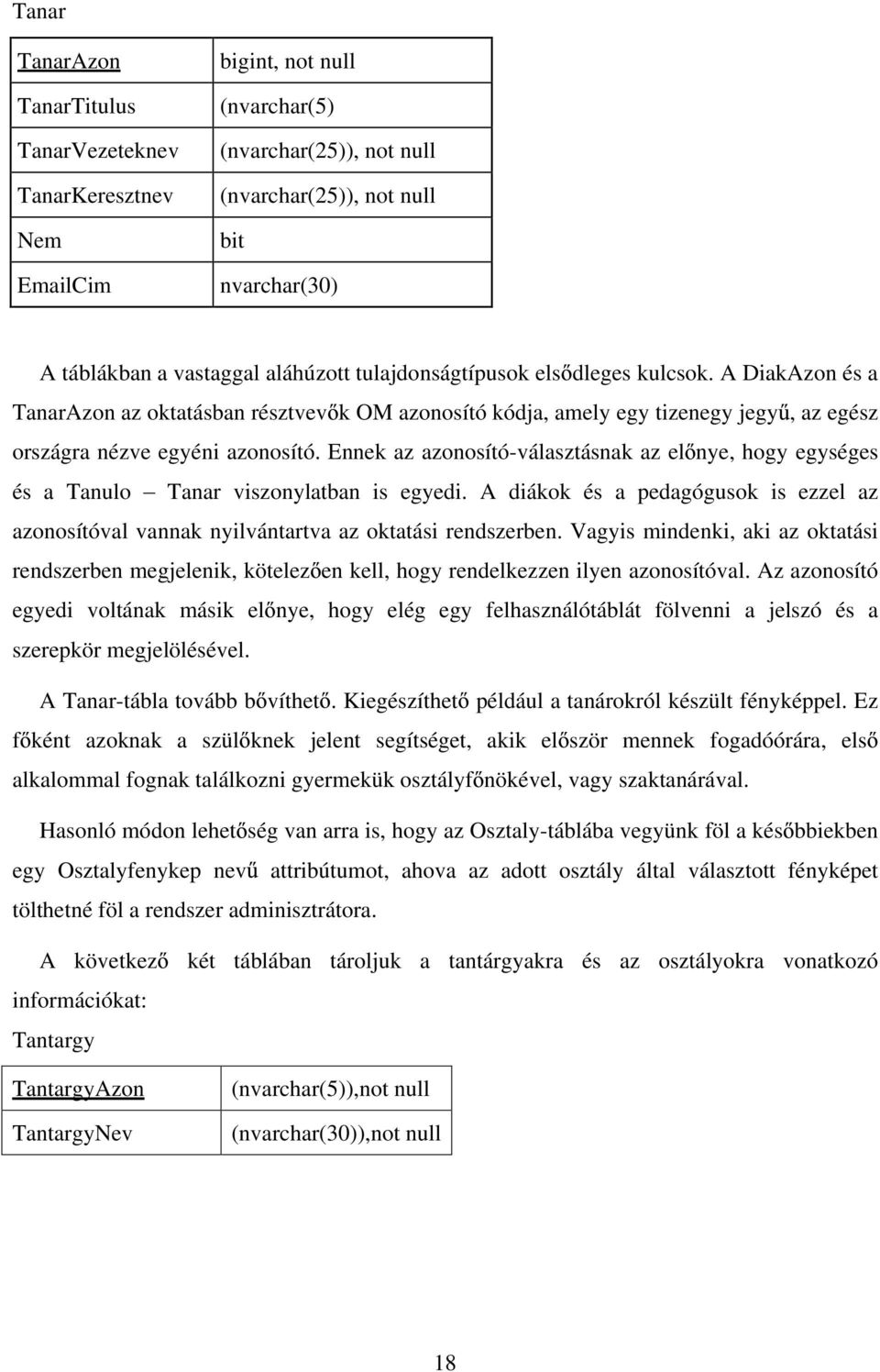 Ennek az azonosító-választásnak az el nye, hogy egységes és a Tanulo Tanar viszonylatban is egyedi. A diákok és a pedagógusok is ezzel az azonosítóval vannak nyilvántartva az oktatási rendszerben.