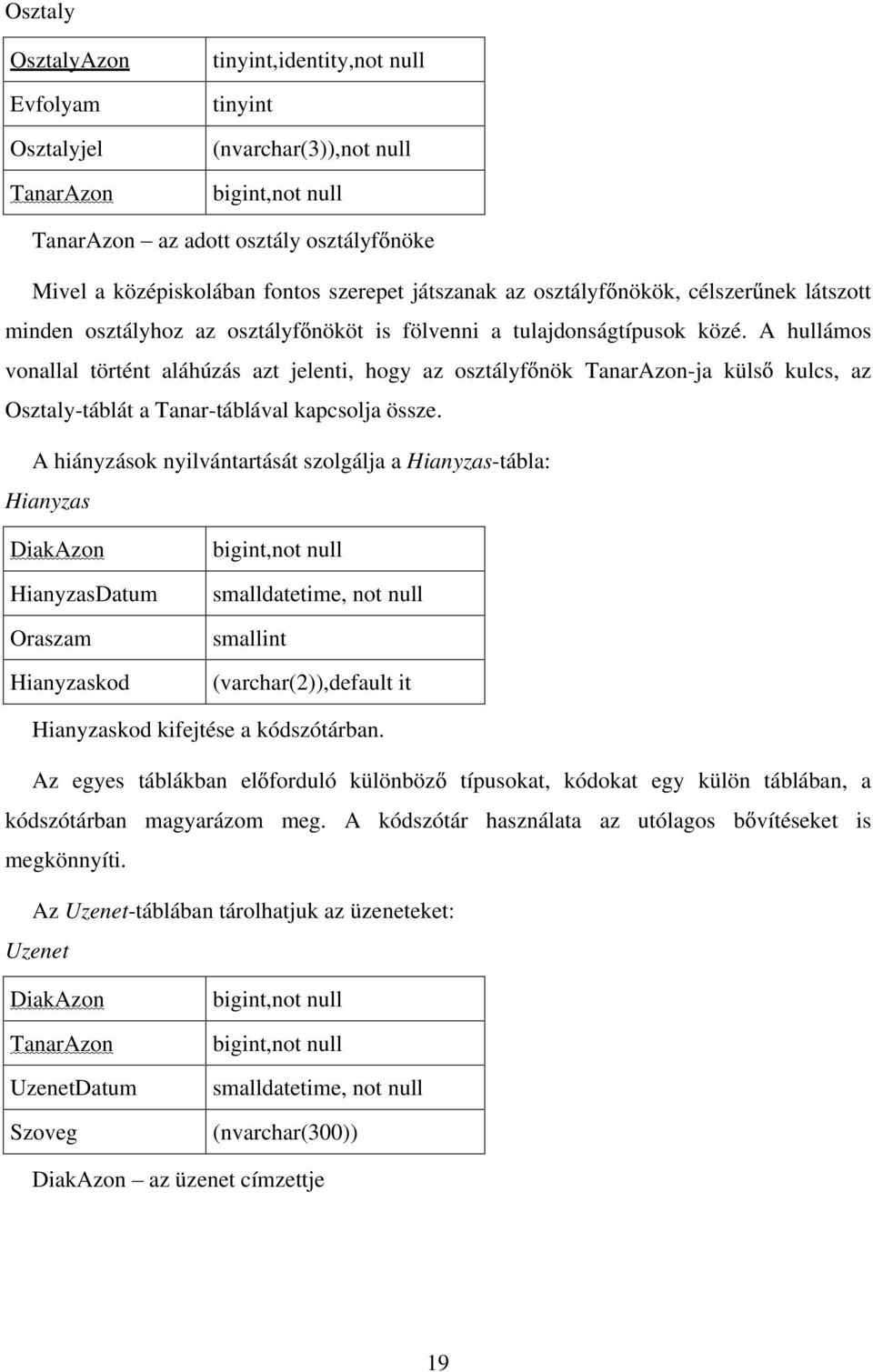 A hullámos vonallal történt aláhúzás azt jelenti, hogy az osztályf nök TanarAzon-ja küls kulcs, az Osztaly-táblát a Tanar-táblával kapcsolja össze.