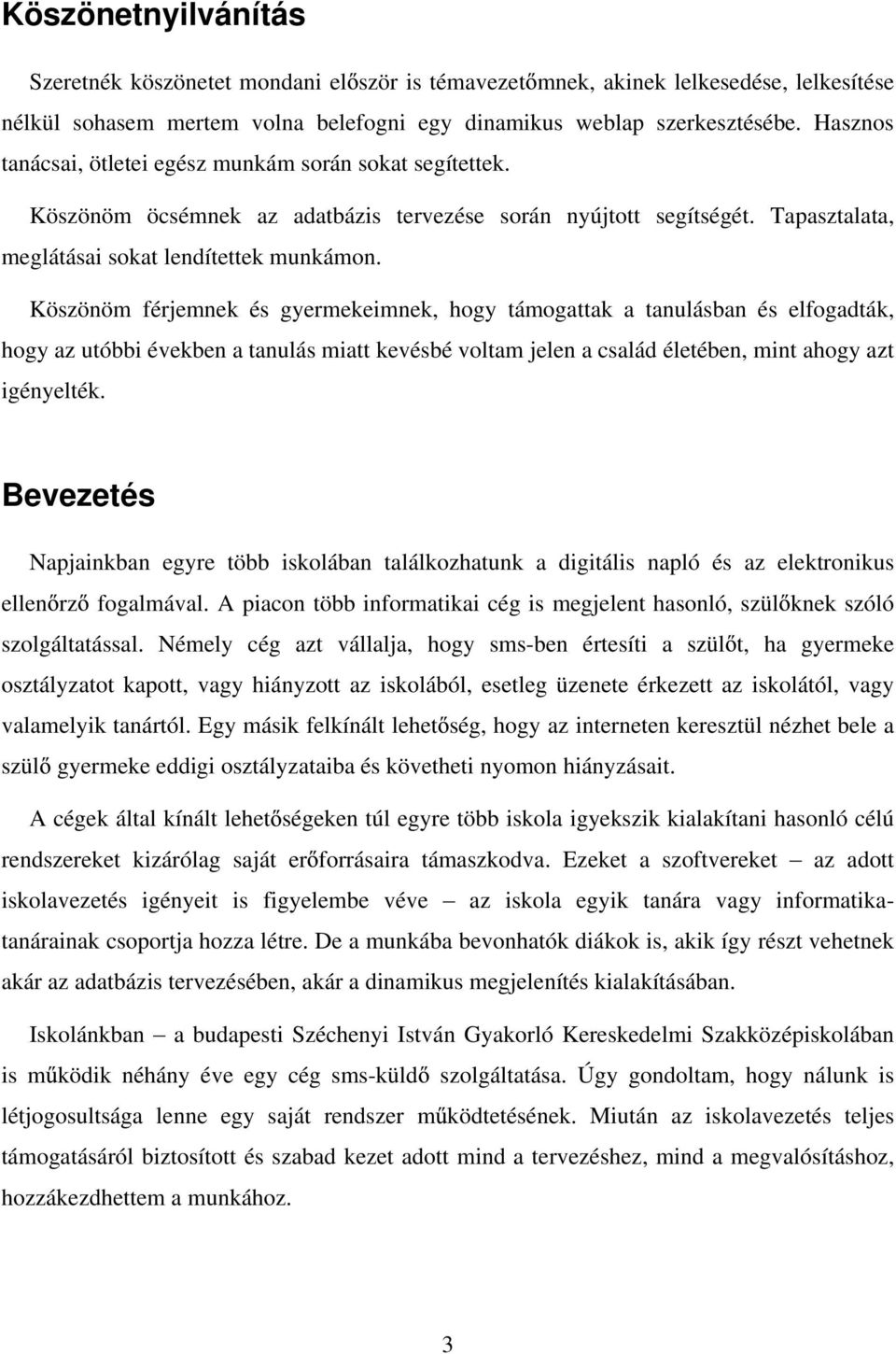 Köszönöm férjemnek és gyermekeimnek, hogy támogattak a tanulásban és elfogadták, hogy az utóbbi években a tanulás miatt kevésbé voltam jelen a család életében, mint ahogy azt igényelték.