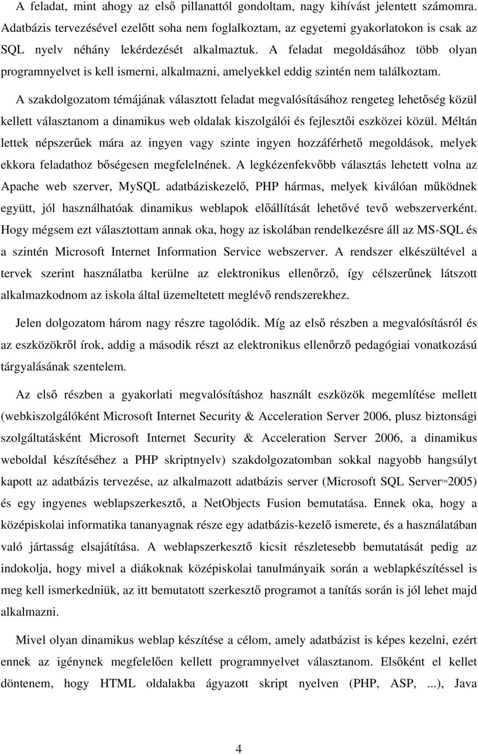 A feladat megoldásához több olyan programnyelvet is kell ismerni, alkalmazni, amelyekkel eddig szintén nem találkoztam.