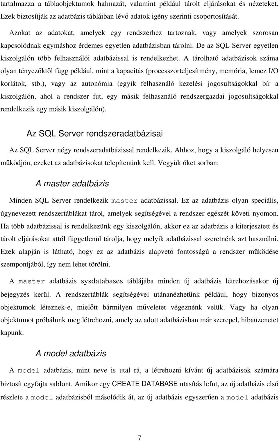 De az SQL Server egyetlen kiszolgálón több felhasználói adatbázissal is rendelkezhet.