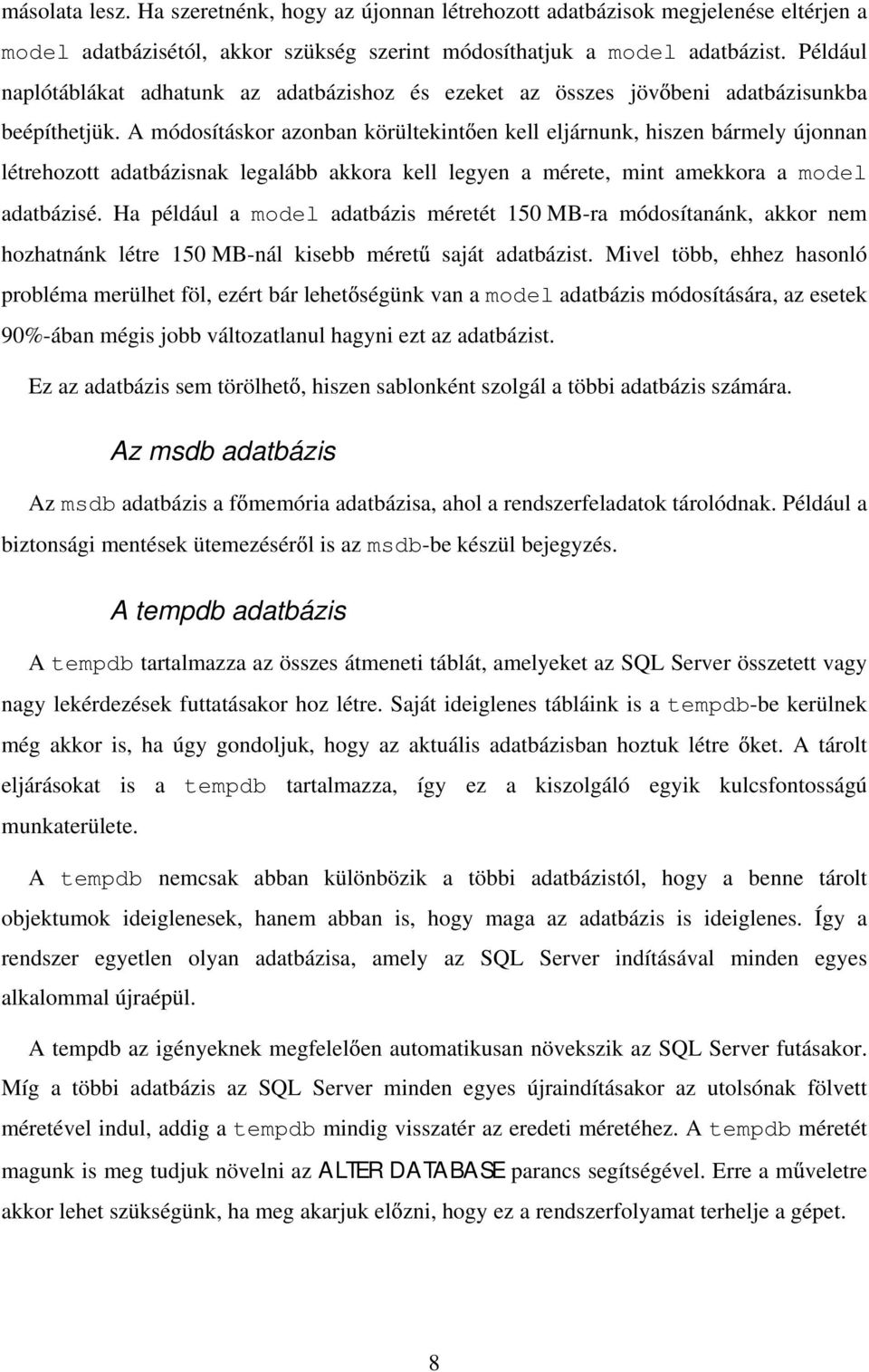 A módosításkor azonban körültekint en kell eljárnunk, hiszen bármely újonnan létrehozott adatbázisnak legalább akkora kell legyen a mérete, mint amekkora a model adatbázisé.