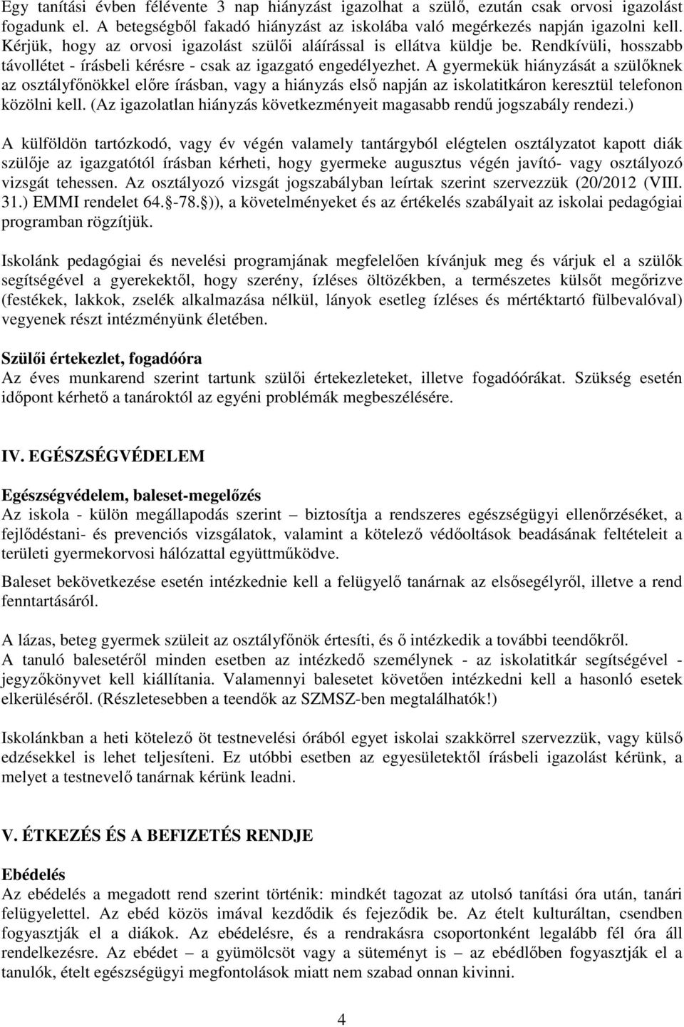 A gyermekük hiányzását a szülőknek az osztályfőnökkel előre írásban, vagy a hiányzás első napján az iskolatitkáron keresztül telefonon közölni kell.