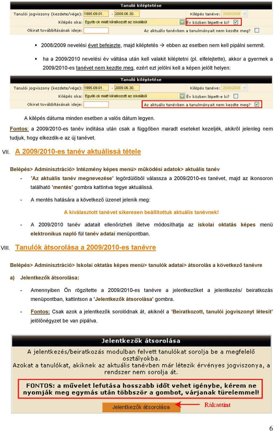 Fontos: a 2009/2010-es tanév indítása után csak a függőben maradt eseteket kezeljék, akikről jelenleg nem tudjuk, hogy elkezdik-e az új tanévet. VII.