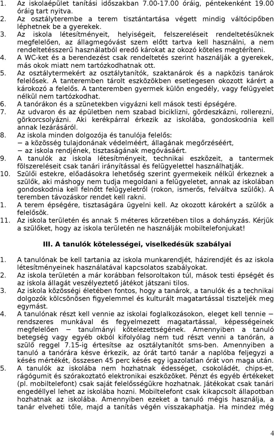 köteles megtéríteni. 4. A WC-ket és a berendezést csak rendeltetés szerint használják a gyerekek, más okok miatt nem tartózkodhatnak ott. 5.