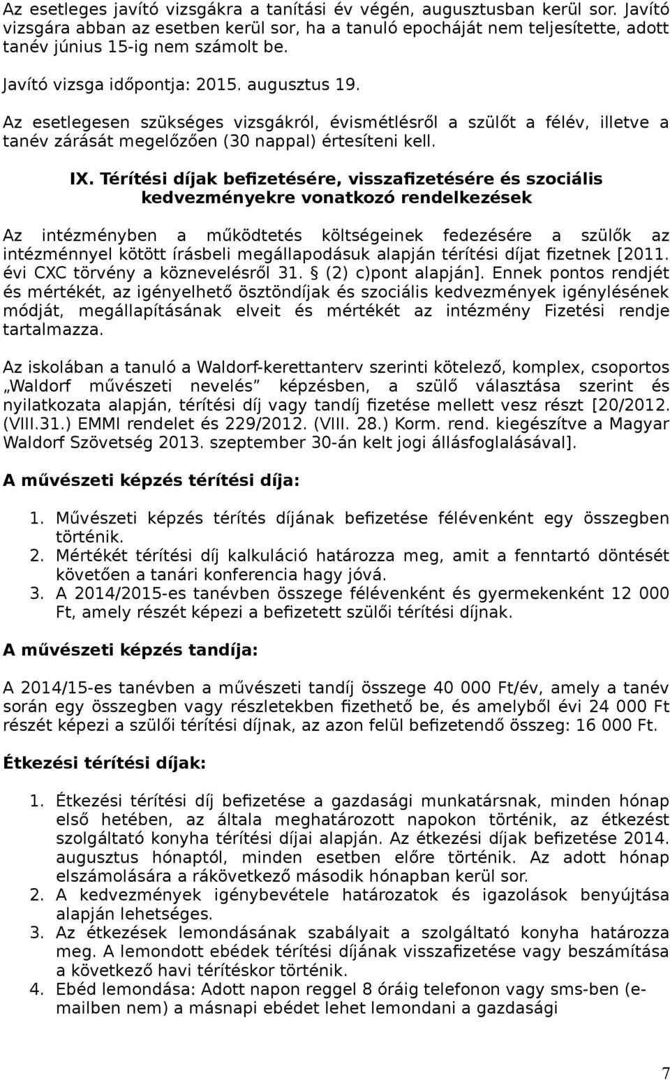 Térítési díjak befizetésére, visszafizetésére és szociális kedvezményekre vonatkozó rendelkezések Az intézményben a működtetés költségeinek fedezésére a szülők az intézménnyel kötött írásbeli