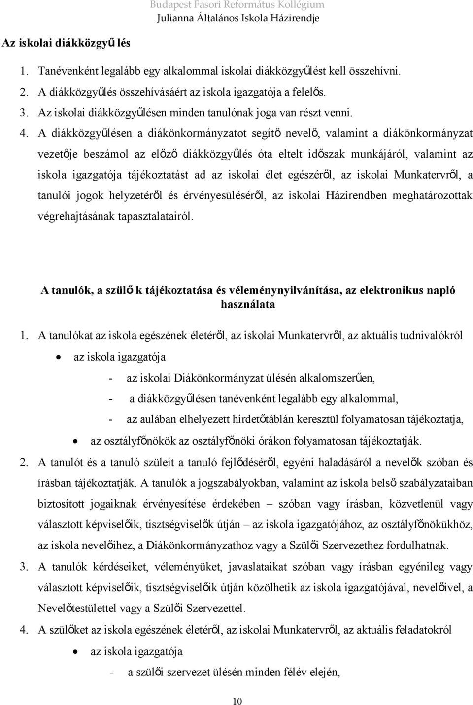 A diákközgyűlésen a diákönkormányzatot segítő nevelő, valamint a diákönkormányzat vezetője beszámol az előző diákközgyűlés óta eltelt időszak munkájáról, valamint az iskola igazgatója tájékoztatást