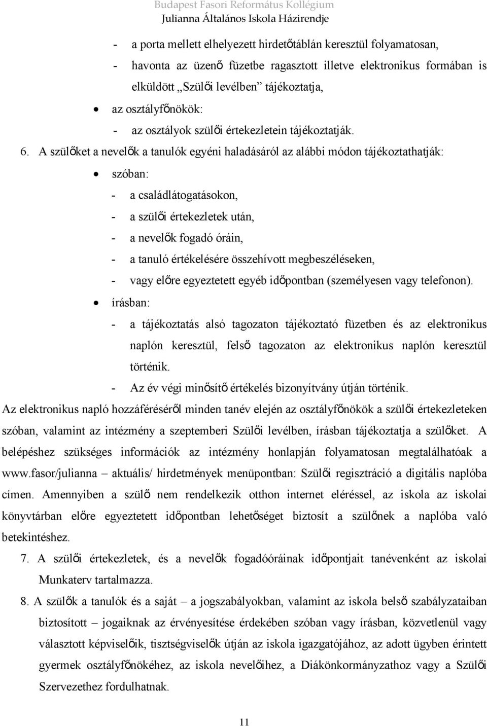 A szülőket a nevelők a tanulók egyéni haladásáról az alábbi módon tájékoztathatják: szóban: - a családlátogatásokon, - a szülői értekezletek után, - a nevelők fogadó óráin, - a tanuló értékelésére