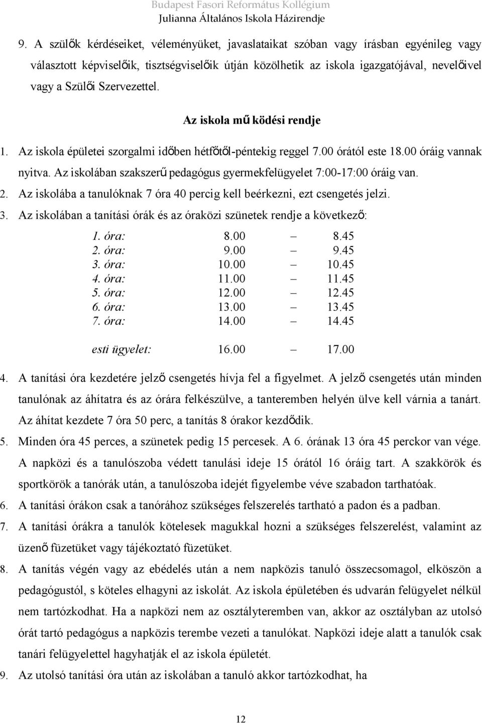 Az iskolában szakszerű pedagógus gyermekfelügyelet 7:00-17:00 óráig van. 2. Az iskolába a tanulóknak 7 óra 40 percig kell beérkezni, ezt csengetés jelzi. 3.