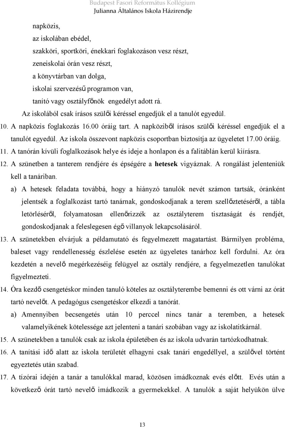 A napköziből írásos szülői kéréssel engedjük el a tanulót egyedül. Az iskola összevont napközis csoportban biztosítja az ügyeletet 17.00 óráig. 11.