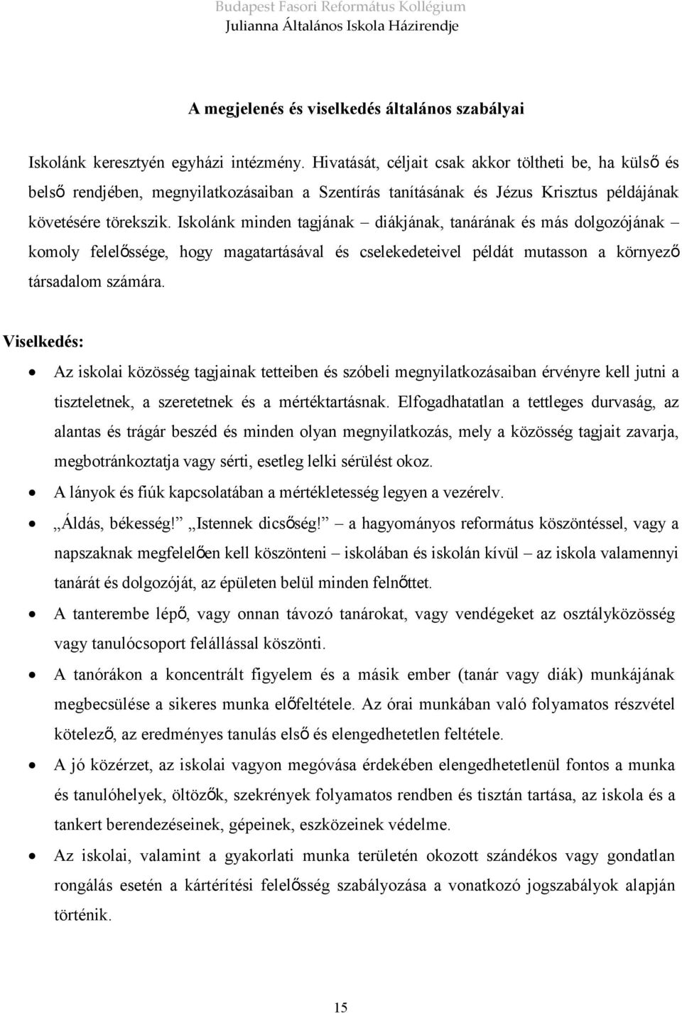 Iskolánk minden tagjának diákjának, tanárának és más dolgozójának komoly felelőssége, hogy magatartásával és cselekedeteivel példát mutasson a környező társadalom számára.