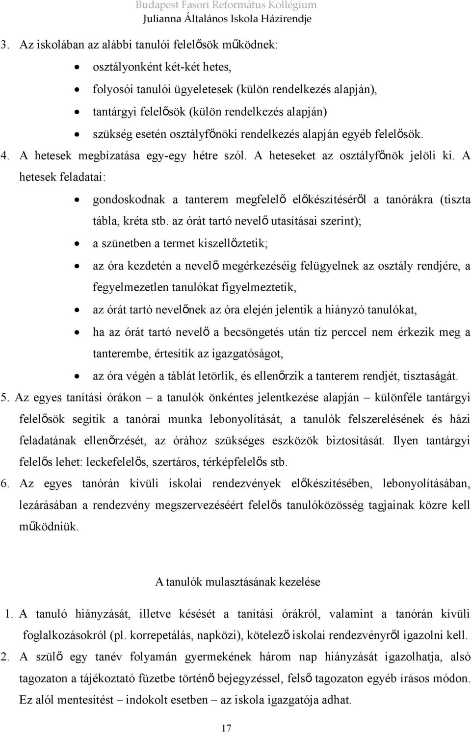 A hetesek feladatai: gondoskodnak a tanterem megfelelő előkészítéséről a tanórákra (tiszta tábla, kréta stb.