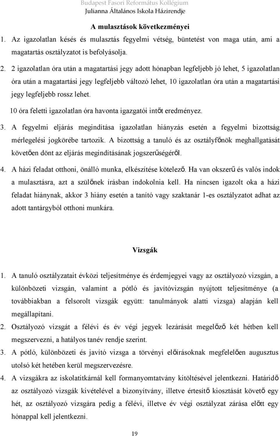 rossz lehet. 10 óra feletti igazolatlan óra havonta igazgatói intőt eredményez. 3. A fegyelmi eljárás megindítása igazolatlan hiányzás esetén a fegyelmi bizottság mérlegelési jogkörébe tartozik.