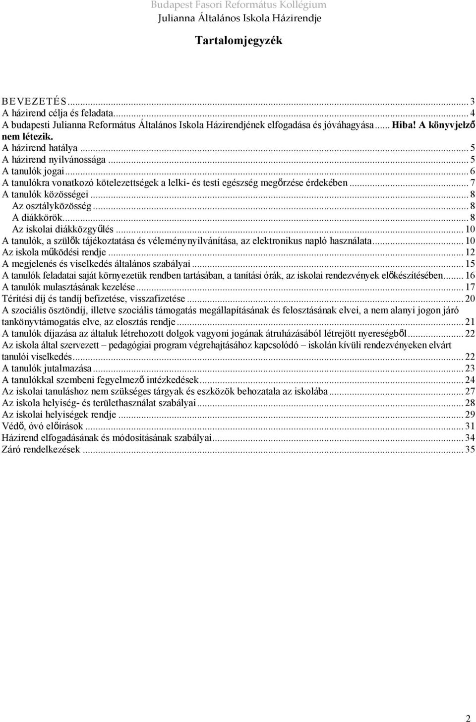 .. 8 Az osztályközösség... 8 A diákkörök... 8 Az iskolai diákközgyűlés... 10 A tanulók, a szülők tájékoztatása és véleménynyilvánítása, az elektronikus napló használata... 10 Az iskola működési rendje.