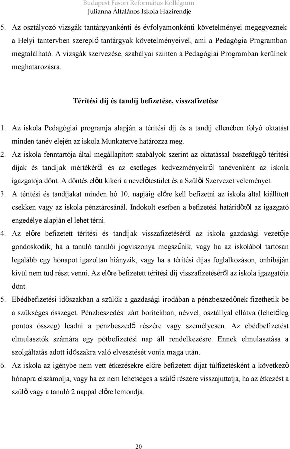 Az iskola Pedagógiai programja alapján a térítési díj és a tandíj ellenében folyó oktatást minden tanév elején az iskola Munkaterve határozza meg. 2.