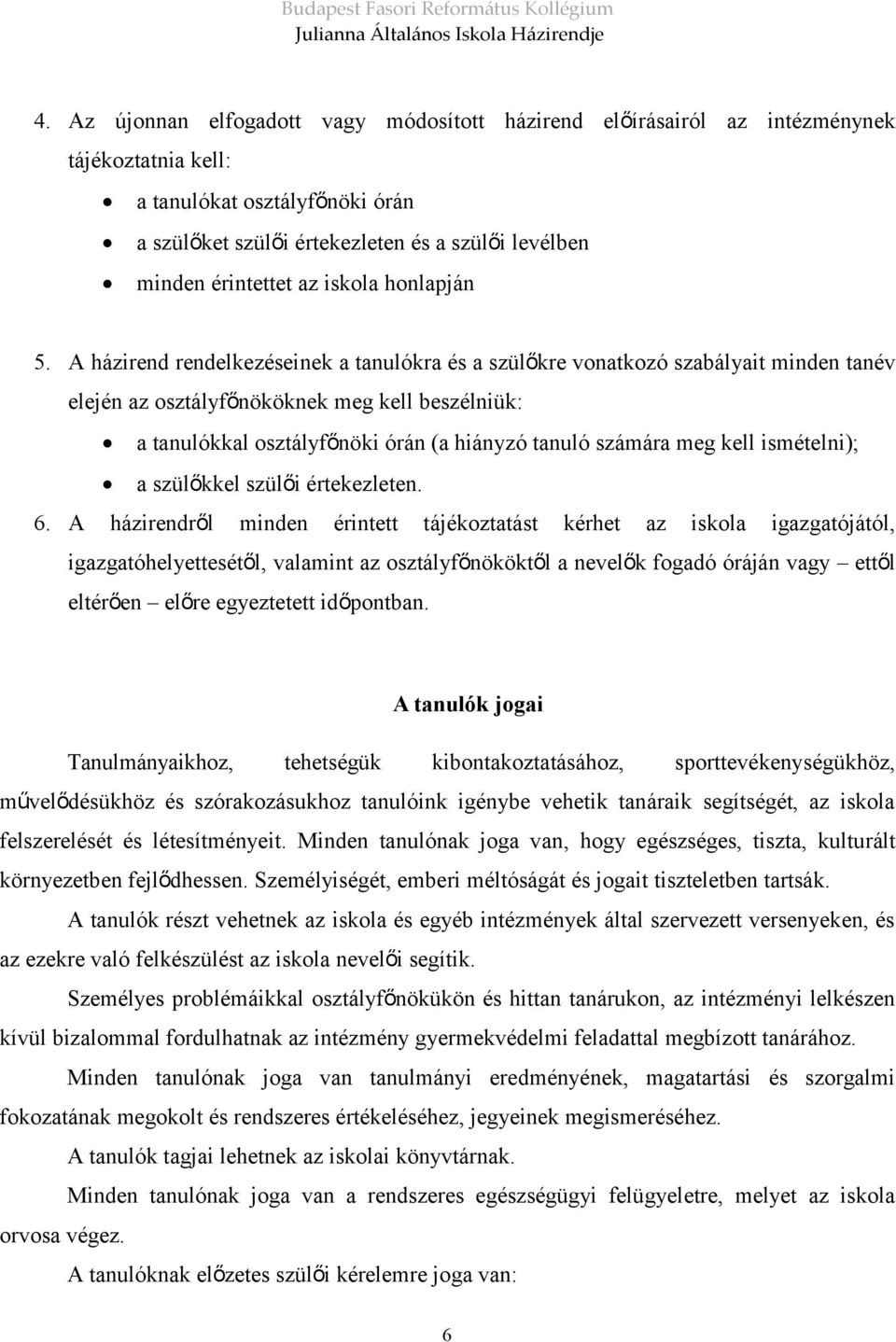 A házirend rendelkezéseinek a tanulókra és a szülőkre vonatkozó szabályait minden tanév elején az osztályfőnököknek meg kell beszélniük: a tanulókkal osztályfőnöki órán (a hiányzó tanuló számára meg