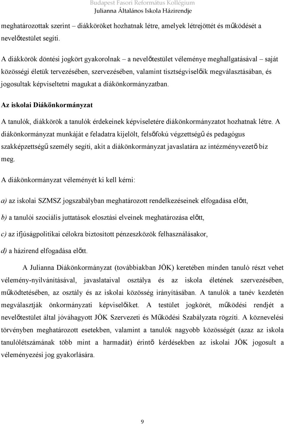 képviseltetni magukat a diákönkormányzatban. Az iskolai Diákönkormányzat A tanulók, diákkörök a tanulók érdekeinek képviseletére diákönkormányzatot hozhatnak létre.