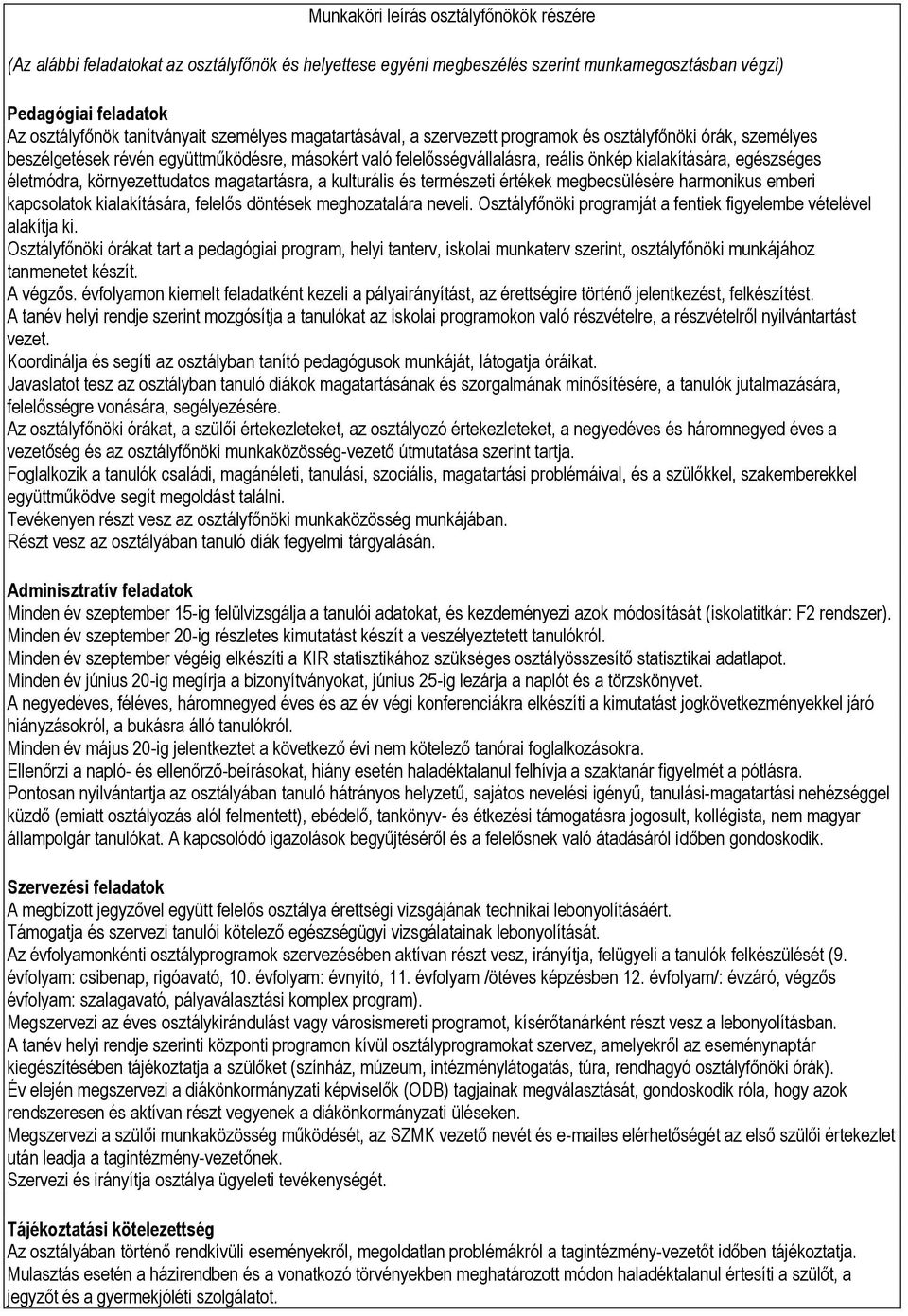 életmódra, környezettudatos magatartásra, a kulturális és természeti értékek megbecsülésére harmonikus emberi kapcsolatok kialakítására, felelős döntések meghozatalára neveli.