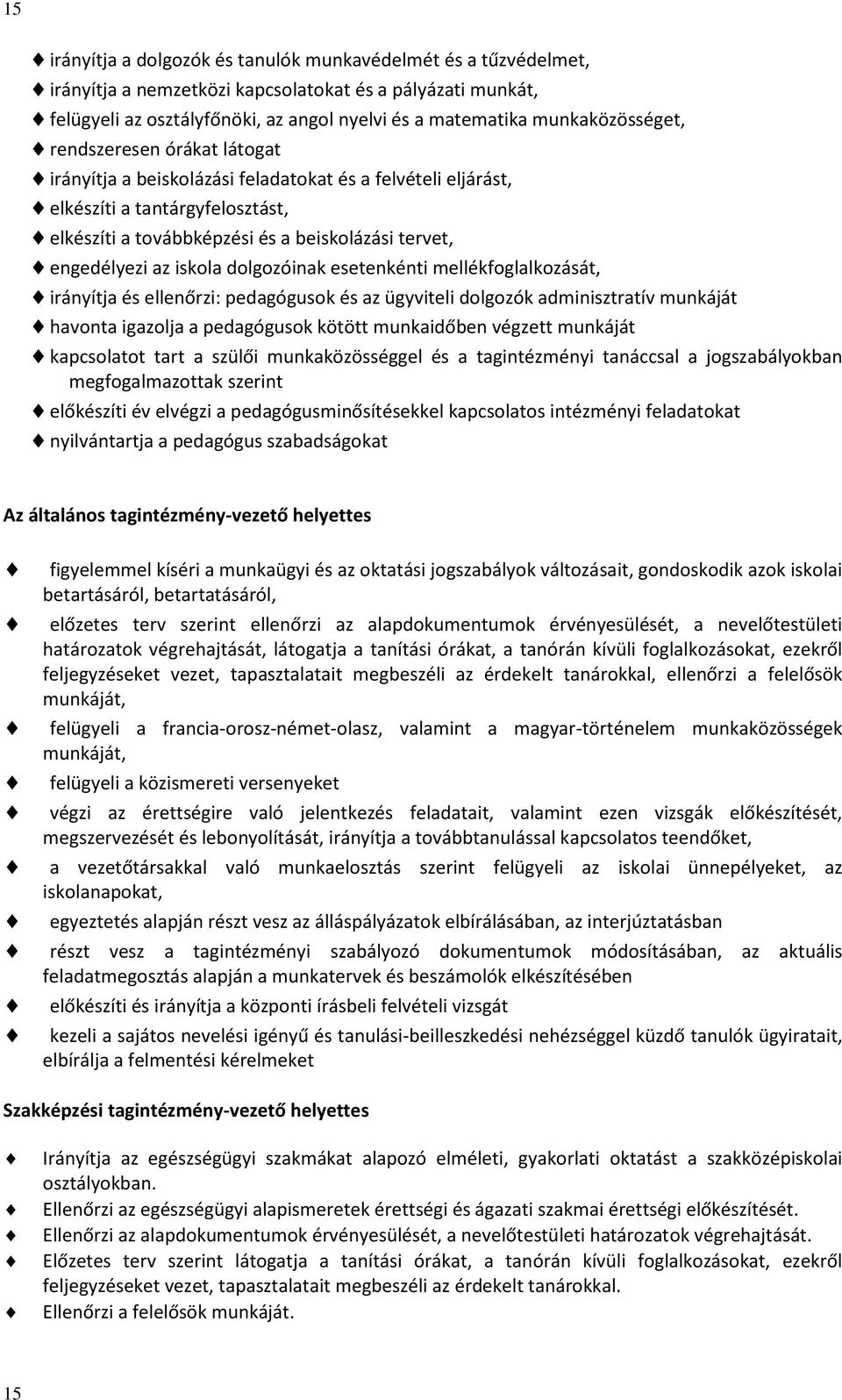 engedélyezi az iskola dolgozóinak esetenkénti mellékfoglalkozását, irányítja és ellenőrzi: pedagógusok és az ügyviteli dolgozók adminisztratív munkáját havonta igazolja a pedagógusok kötött