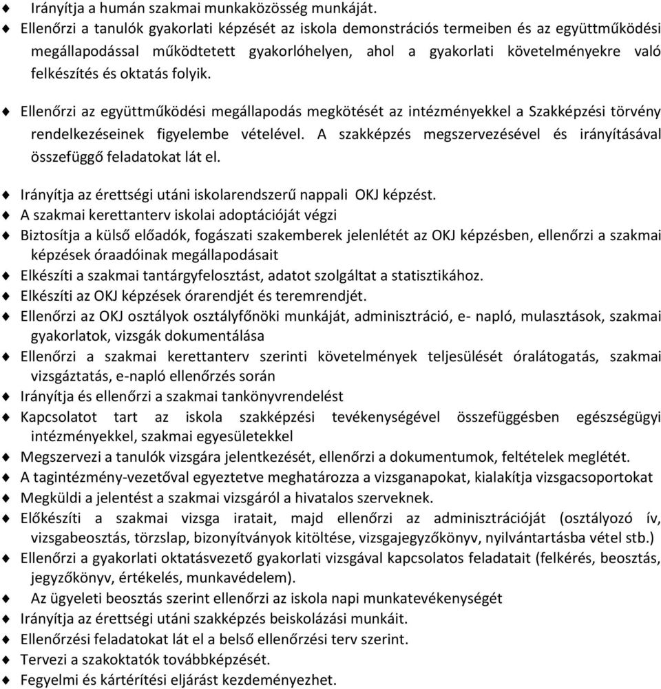 oktatás folyik. Ellenőrzi az együttműködési megállapodás megkötését az intézményekkel a Szakképzési törvény rendelkezéseinek figyelembe vételével.