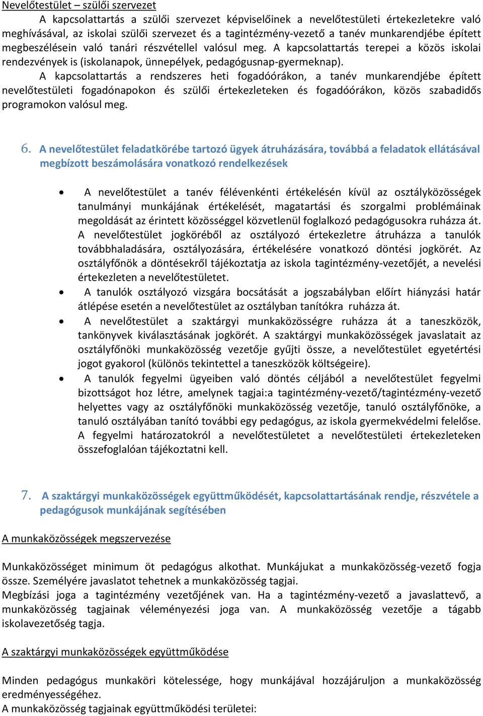 A kapcsolattartás a rendszeres heti fogadóórákon, a tanév munkarendjébe épített nevelőtestületi fogadónapokon és szülői értekezleteken és fogadóórákon, közös szabadidős programokon valósul meg. 6.