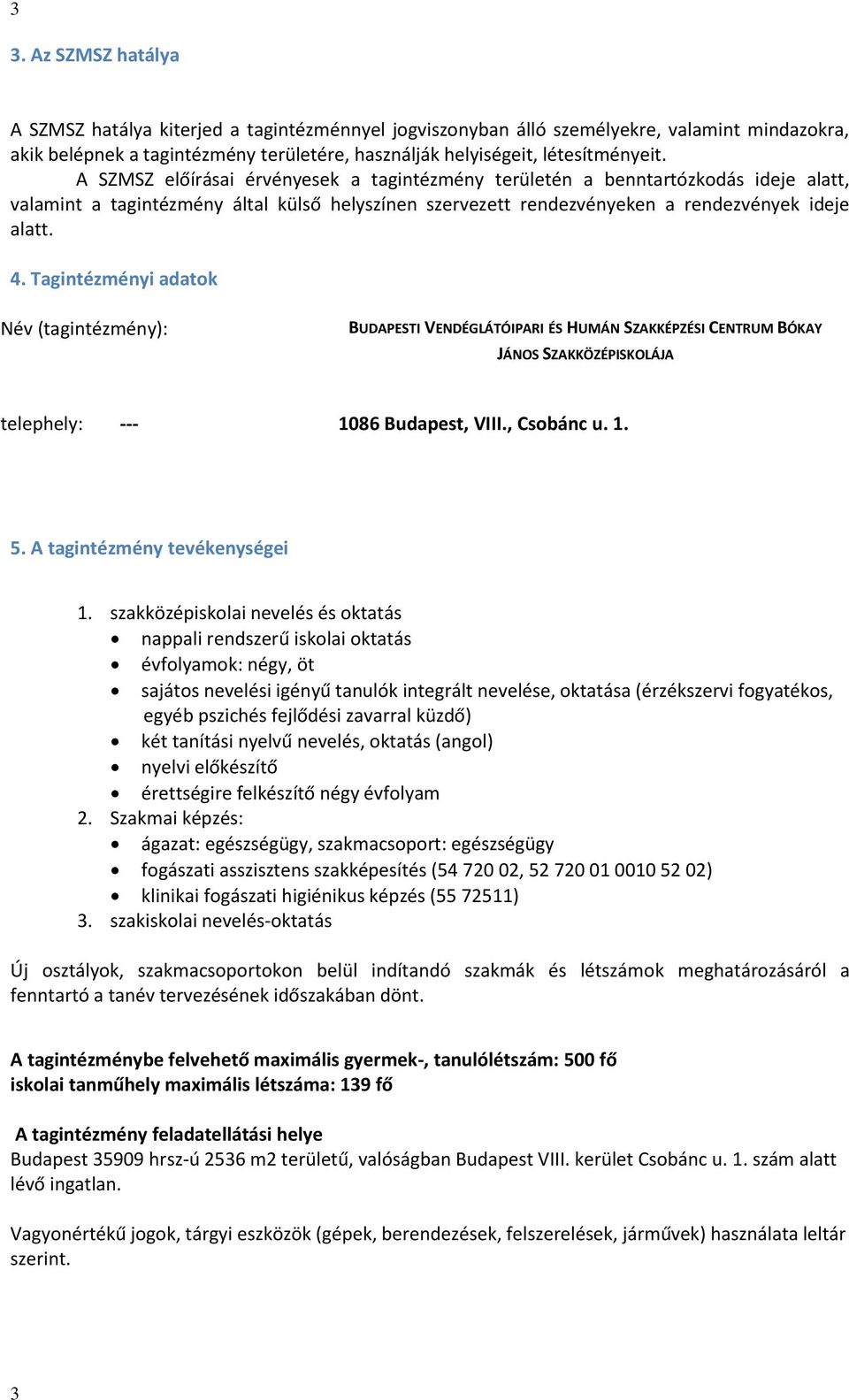 Tagintézményi adatok Név (tagintézmény): BUDAPESTI VENDÉGLÁTÓIPARI ÉS HUMÁN SZAKKÉPZÉSI CENTRUM BÓKAY JÁNOS SZAKKÖZÉPISKOLÁJA telephely: --- 1086 Budapest, VIII., Csobánc u. 1. 5.