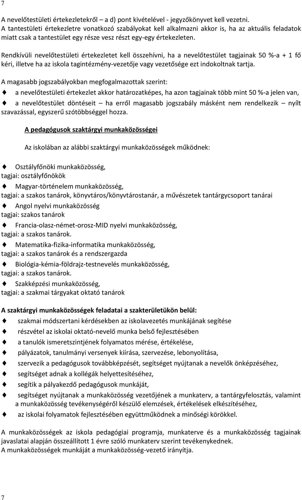 Rendkívüli nevelőtestületi értekezletet kell összehívni, ha a nevelőtestület tagjainak 50 %-a + 1 fő kéri, illetve ha az iskola tagintézmény-vezetője vagy vezetősége ezt indokoltnak tartja.