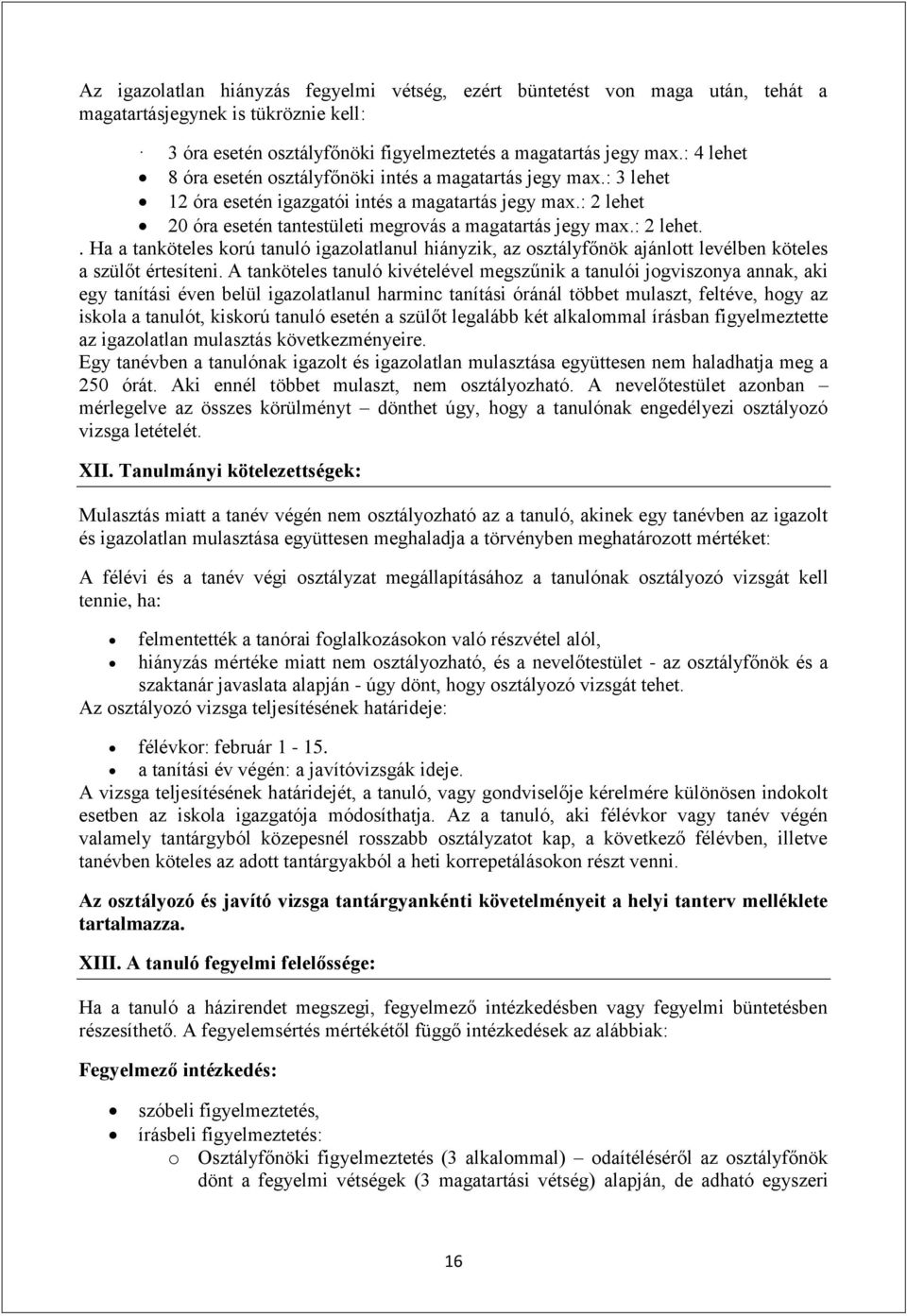 : 2 lehet.. Ha a tanköteles korú tanuló igazolatlanul hiányzik, az osztályfőnök ajánlott levélben köteles a szülőt értesíteni.