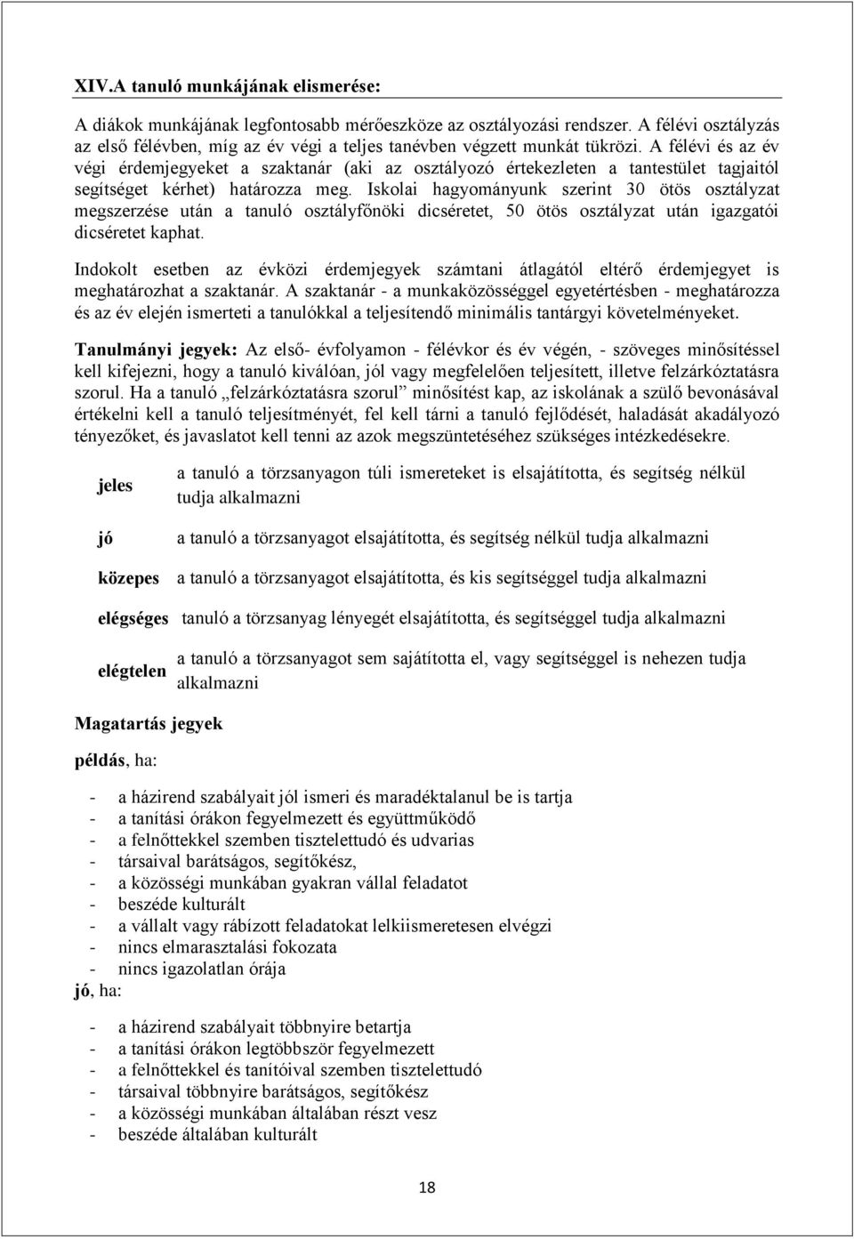 A félévi és az év végi érdemjegyeket a szaktanár (aki az osztályozó értekezleten a tantestület tagjaitól segítséget kérhet) határozza meg.